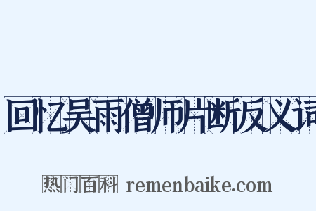 回忆吴雨僧师片断反义词是什么意思的图片